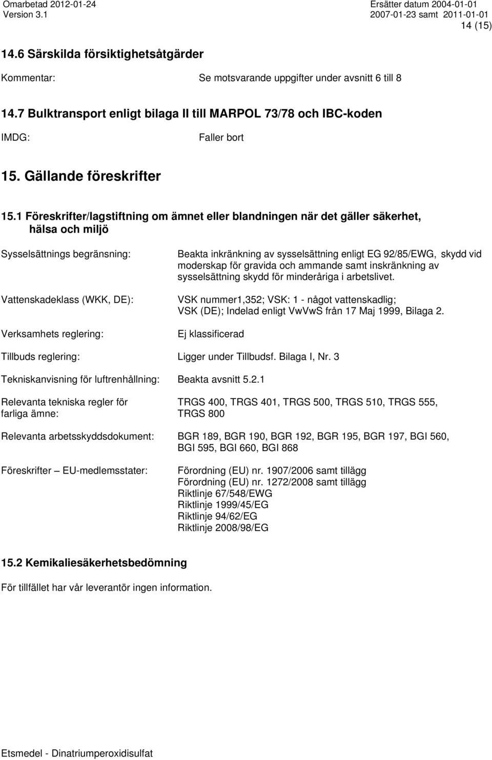 1 Föreskrifter/lagstiftning om ämnet eller blandningen när det gäller säkerhet, hälsa och miljö Sysselsättnings begränsning: Vattenskadeklass (WKK, DE): Verksamhets reglering: Beakta inkränkning av