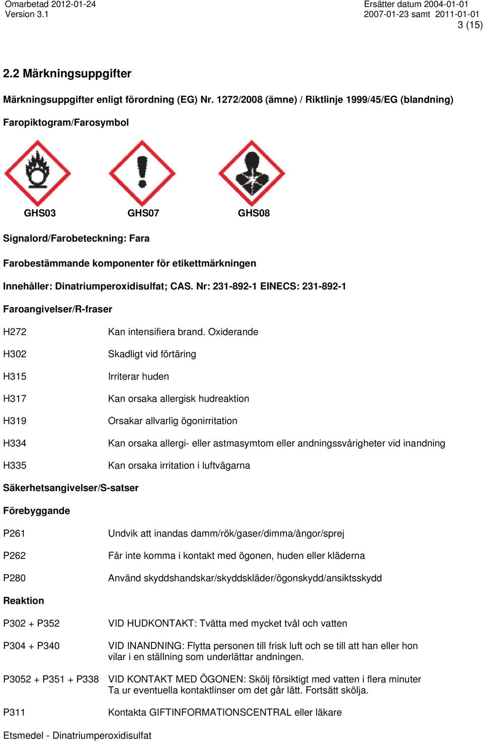 Dinatriumperoxidisulfat; CAS. Nr: 231-892-1 EINECS: 231-892-1 Faroangivelser/R-fraser H272 H302 H315 H317 H319 H334 H335 Kan intensifiera brand.