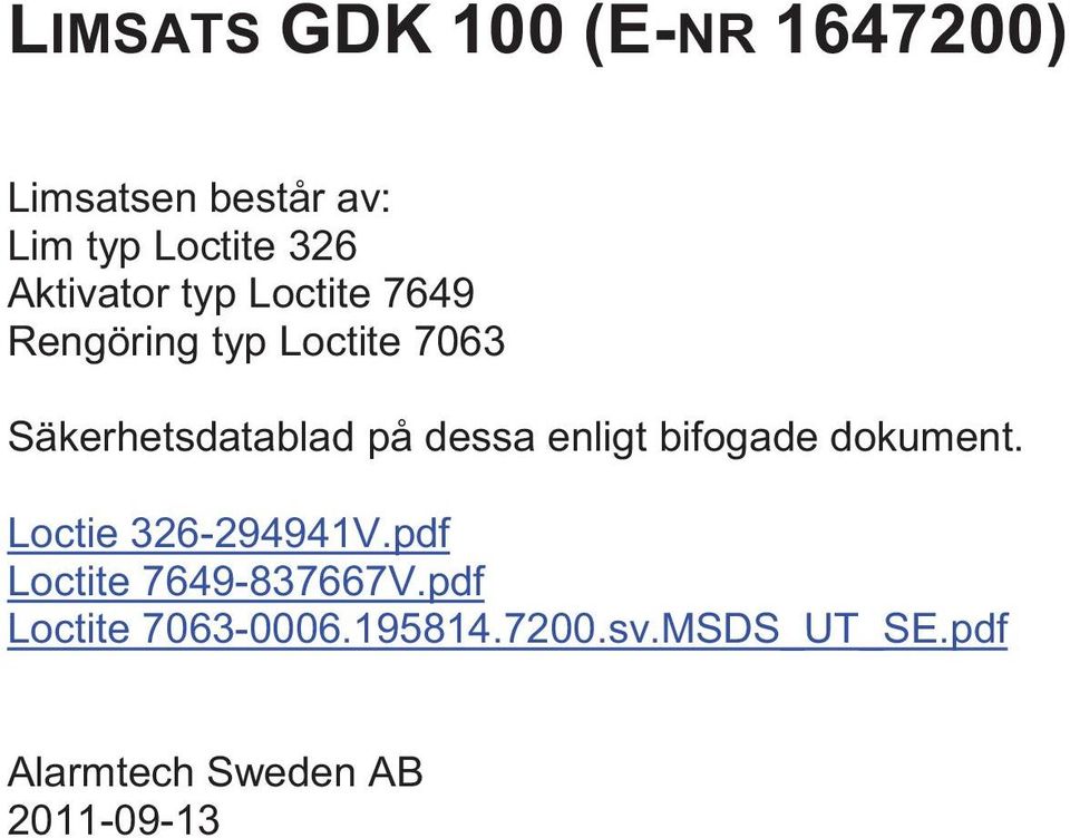 dessa enligt bifogade dokument. Loctie 326-294941V.pdf Loctite 7649-837667V.