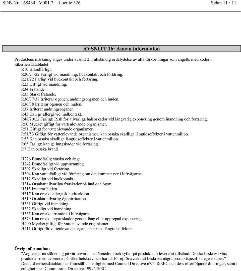 R21/22 Farligt vid hudkontakt och förtäring. R23 Giftigt vid inandning. R34 Frätande. R35 Starkt frätande. R36/37/38 Irriterar ögonen, andningsorganen och huden. R36/38 Irriterar ögonen och huden.