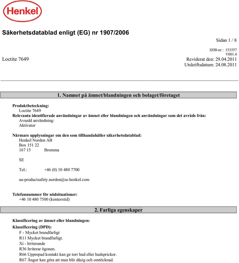 användning: Aktivator Närmare upplysningar om den som tillhandahåller säkerhetsdatablad: Henkel Norden AB Box 151 22 167 15 Bromma SE Tel.: +46 (0) 10 480 7700 ua-productsafety.norden@se.henkel.