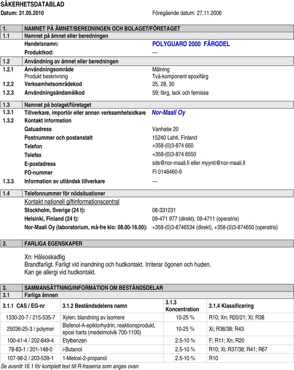 3 Namnet på bolaget/företaget 1.3.1 Tillverkare, importör eller annan verksamhetsidkare Nor-Maali Oy 1.3.2 Kontakt information Gatuadress Vanhatie 20 Postnummer och postanstalt 15240 Lahti, Finland Telefon +358-(0)3-874 650 Telefax +358-(0)3-874 6550 E-postadress sds@nor-maali.