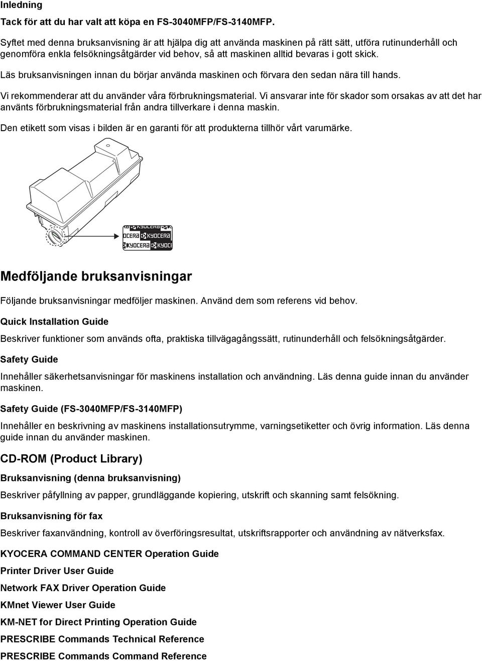 skick. Läs bruksanvisningen innan du börjar använda maskinen och förvara den sedan nära till hands. Vi rekommenderar att du använder våra förbrukningsmaterial.