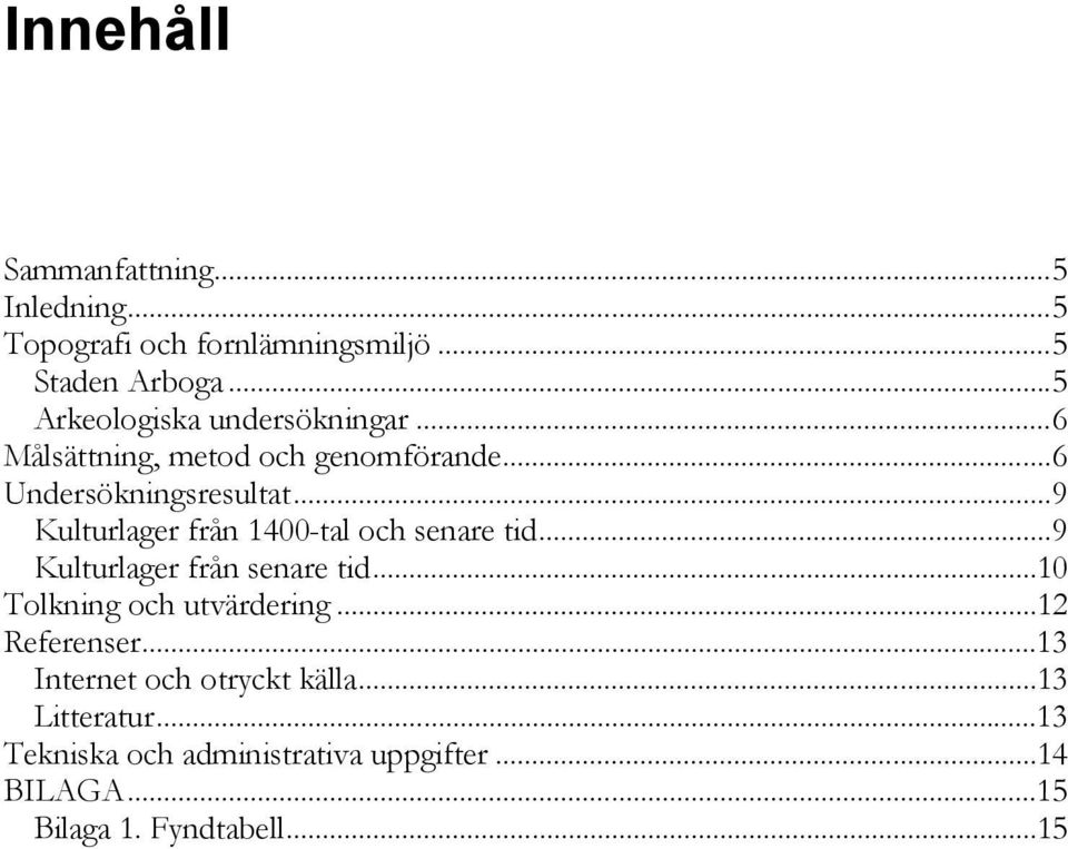 .. 9 Kulturlager från 1400-tal och senare tid... 9 Kulturlager från senare tid... 10 Tolkning och utvärdering.