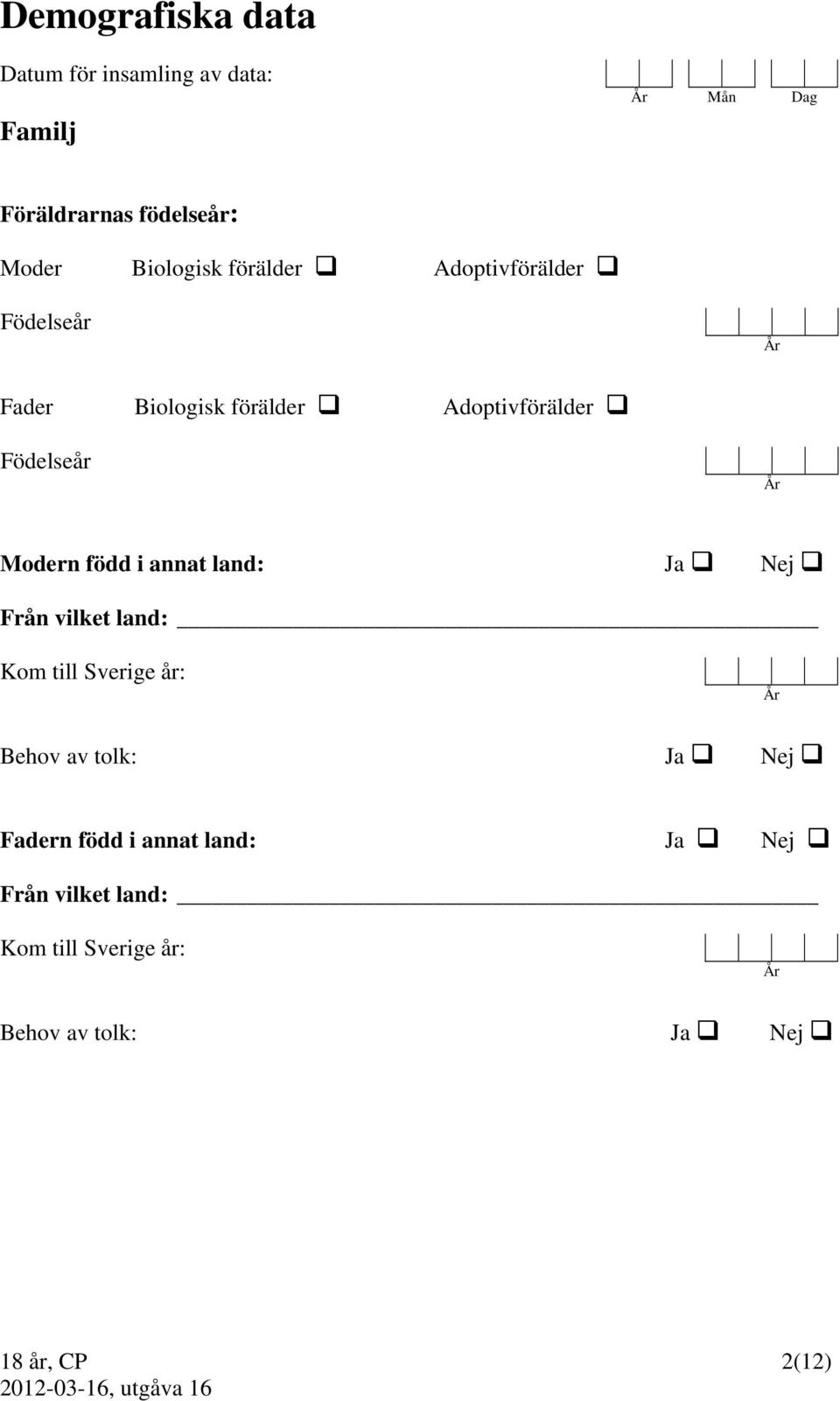 År Modern född i annat land: Nej Från vilket land: Kom till Sverige år: År Behov av tolk: Nej