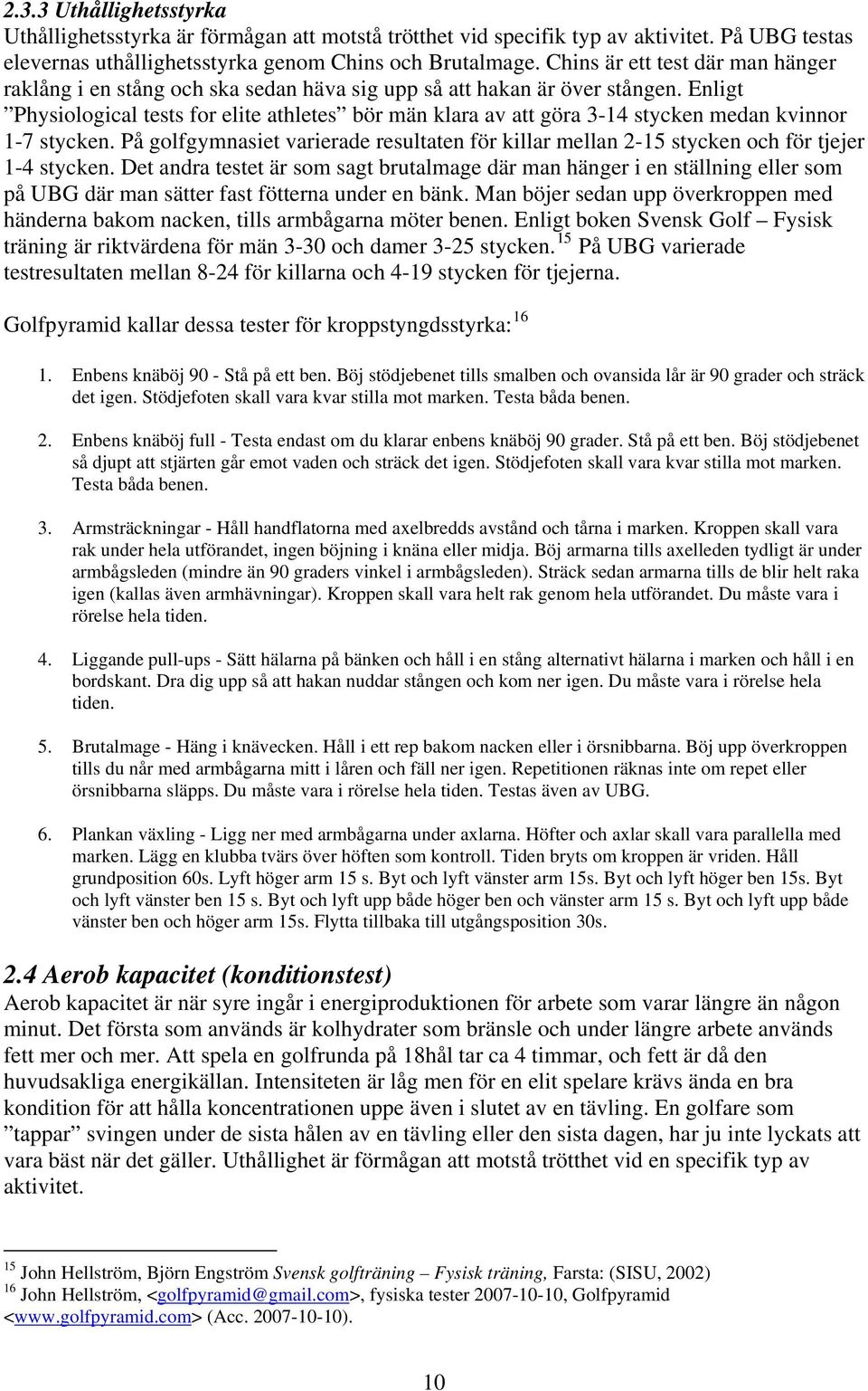 Enligt Physiological tests for elite athletes bör män klara av att göra 3-14 stycken medan kvinnor 1-7 stycken.