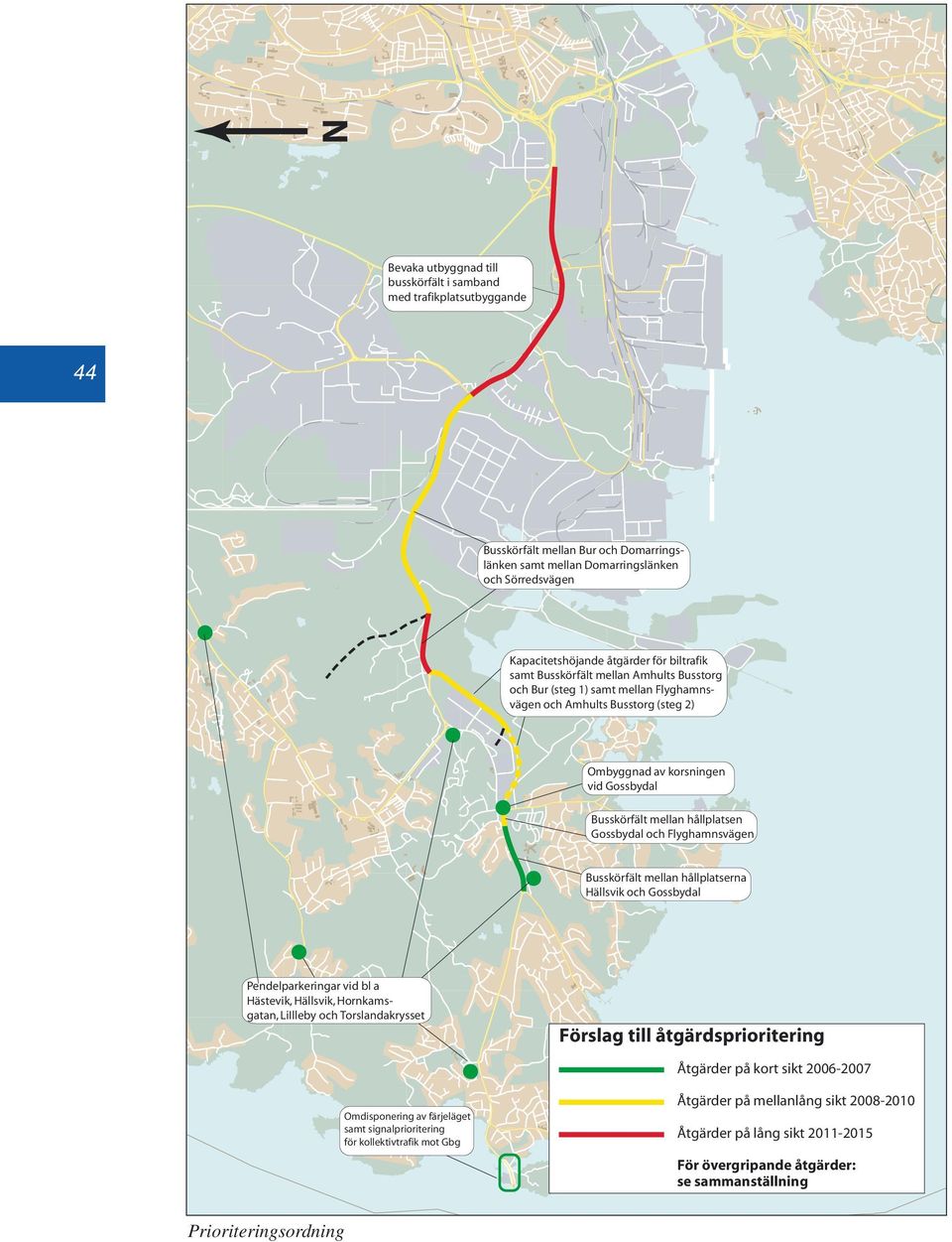 Gossbydal och Flyghamnsvägen Busskörfält mellan hållplatserna Hällsvik och Gossbydal Pendelparkeringar vid bl a Hästevik, Hällsvik, Hornkamsgatan, LiIlleby och Torslandakrysset Förslag till