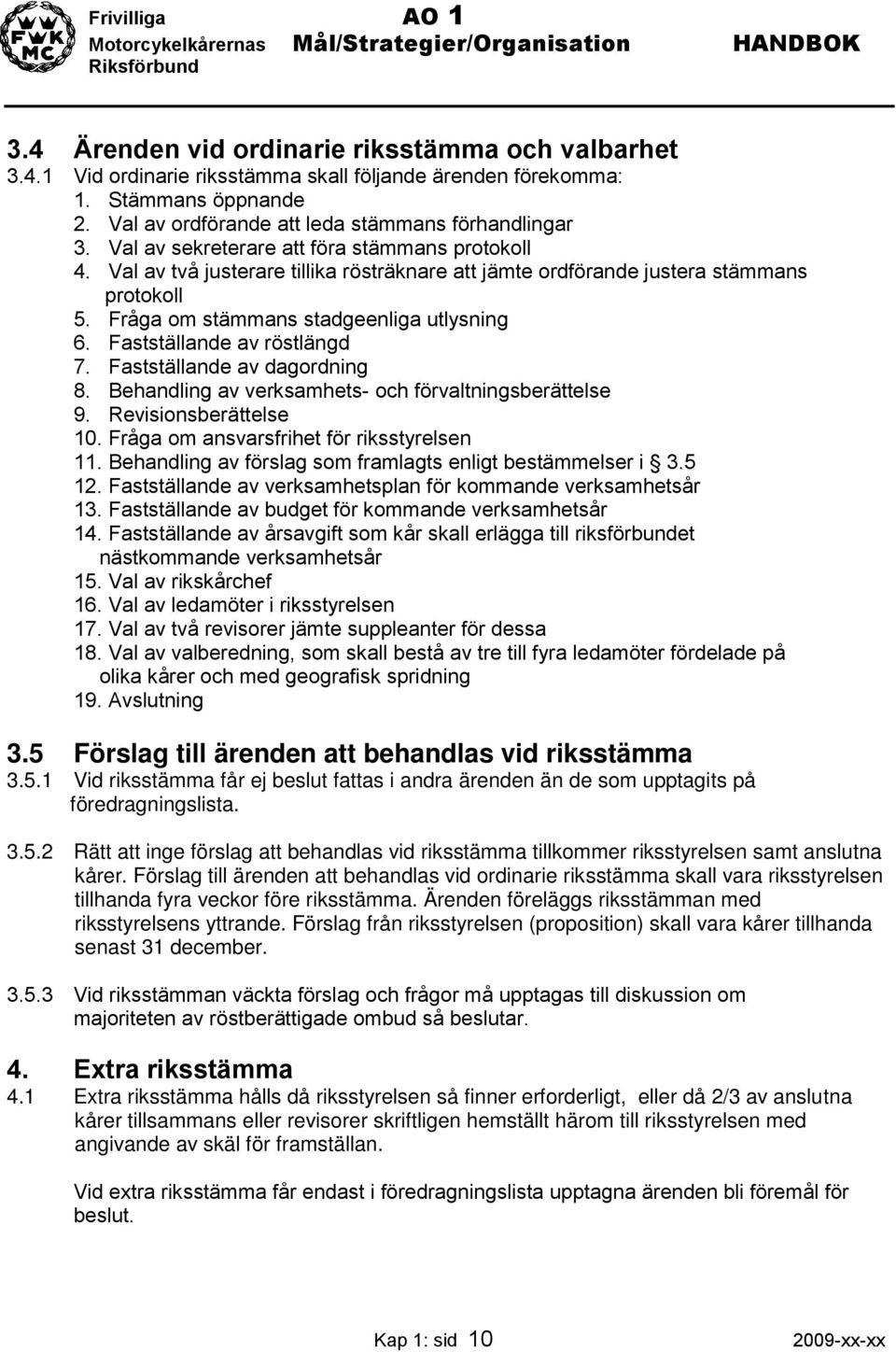 Fastställande av röstlängd 7. Fastställande av dagordning 8. Behandling av verksamhets- och förvaltningsberättelse 9. Revisionsberättelse 10. Fråga om ansvarsfrihet för riksstyrelsen 11.