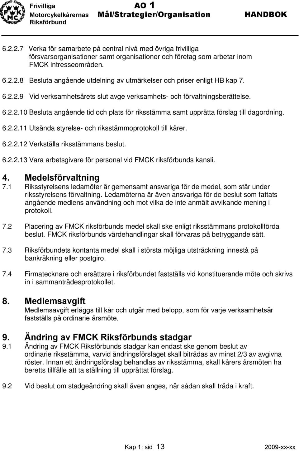 6.2.2.12 Verkställa riksstämmans beslut. 6.2.2.13 Vara arbetsgivare för personal vid FMCK riksförbunds kansli. 4. Medelsförvaltning 7.