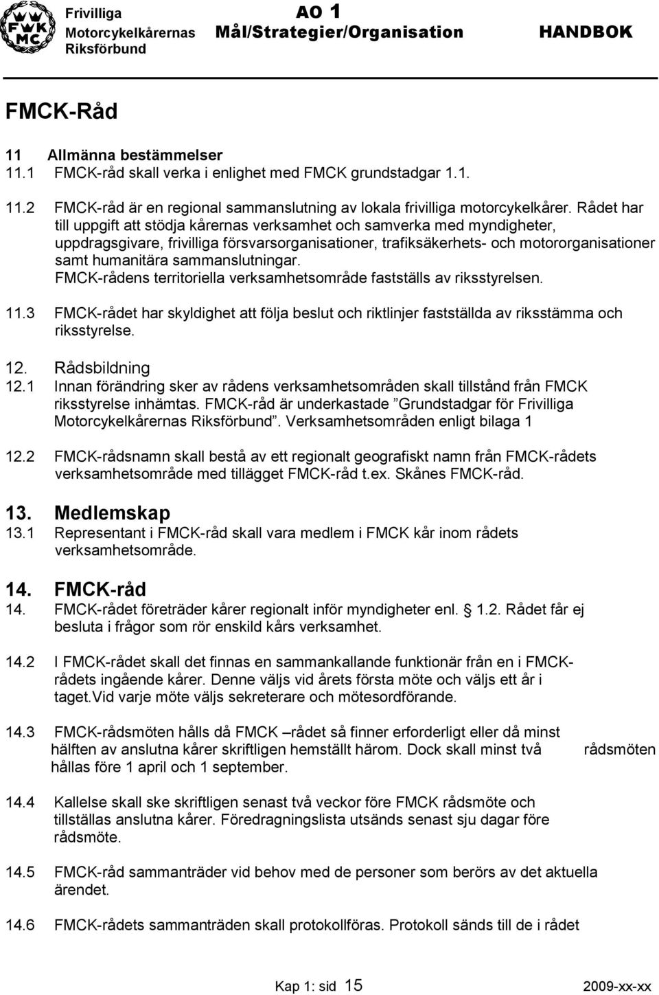 sammanslutningar. FMCK-rådens territoriella verksamhetsområde fastställs av riksstyrelsen. 11.3 FMCK-rådet har skyldighet att följa beslut och riktlinjer fastställda av riksstämma och riksstyrelse.