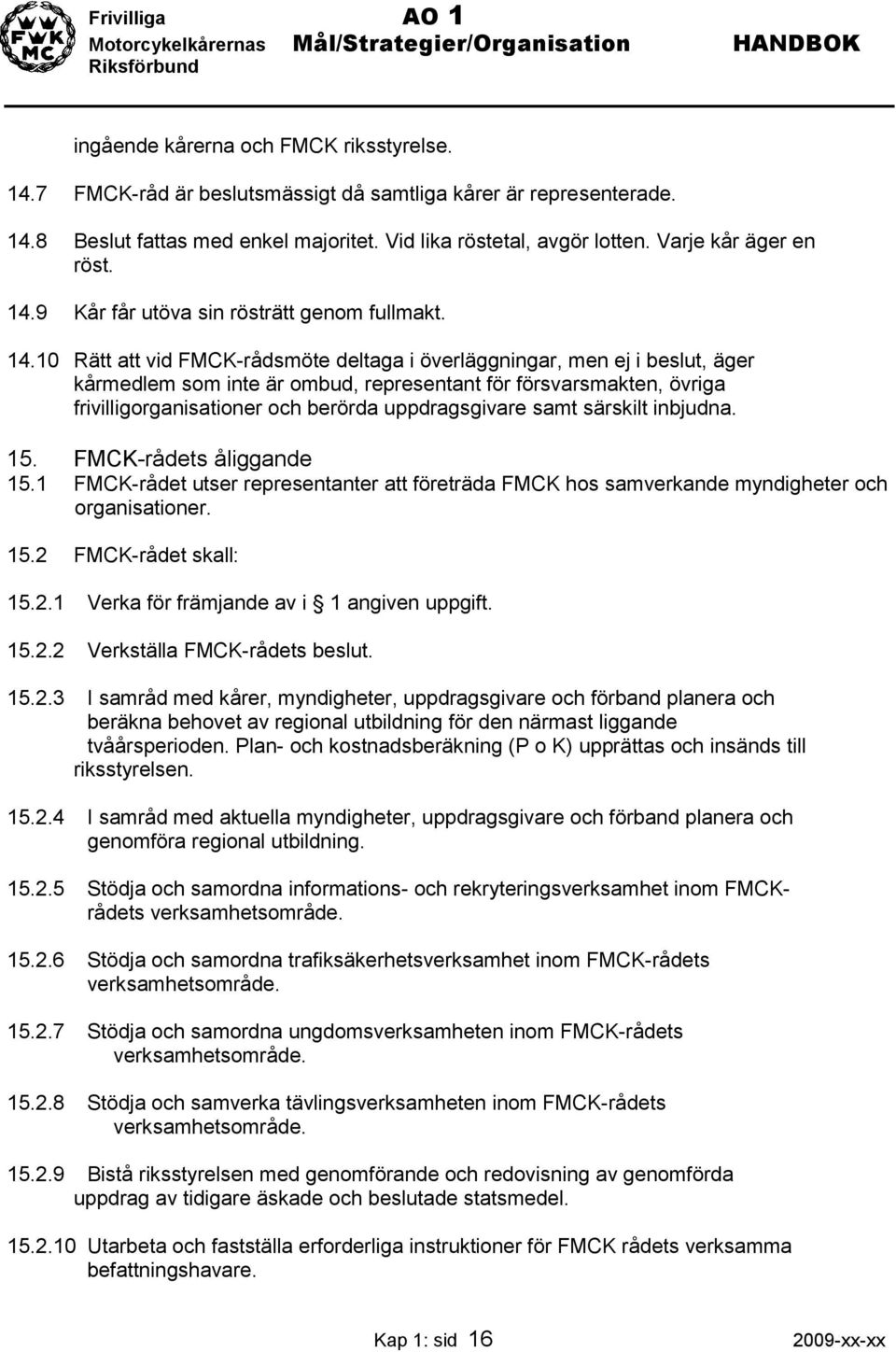 9 Kår får utöva sin rösträtt genom fullmakt. 14.
