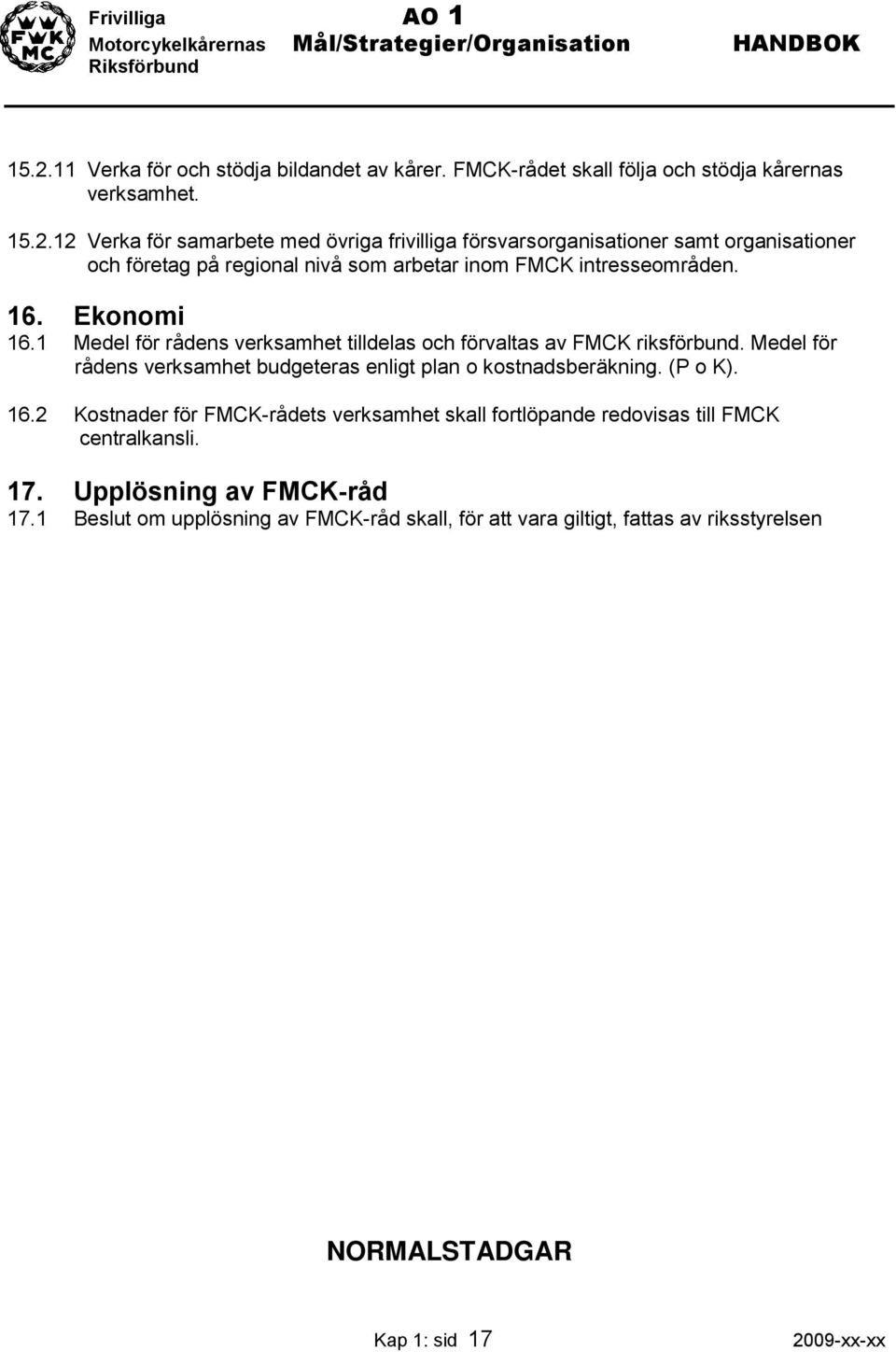 (P o K). 16.2 Kostnader för FMCK-rådets verksamhet skall fortlöpande redovisas till FMCK centralkansli. 17. Upplösning av FMCK-råd 17.