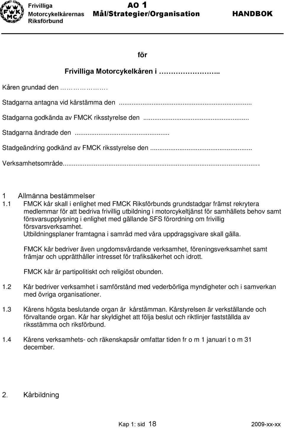 1 FMCK kår skall i enlighet med FMCK s grundstadgar främst rekrytera medlemmar för att bedriva frivillig utbildning i motorcykeltjänst för samhällets behov samt försvarsupplysning i enlighet med