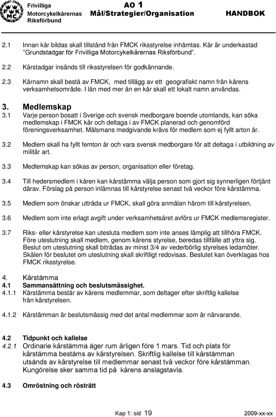 I län med mer än en kår skall ett lokalt namn användas. 3. Medlemskap 3.