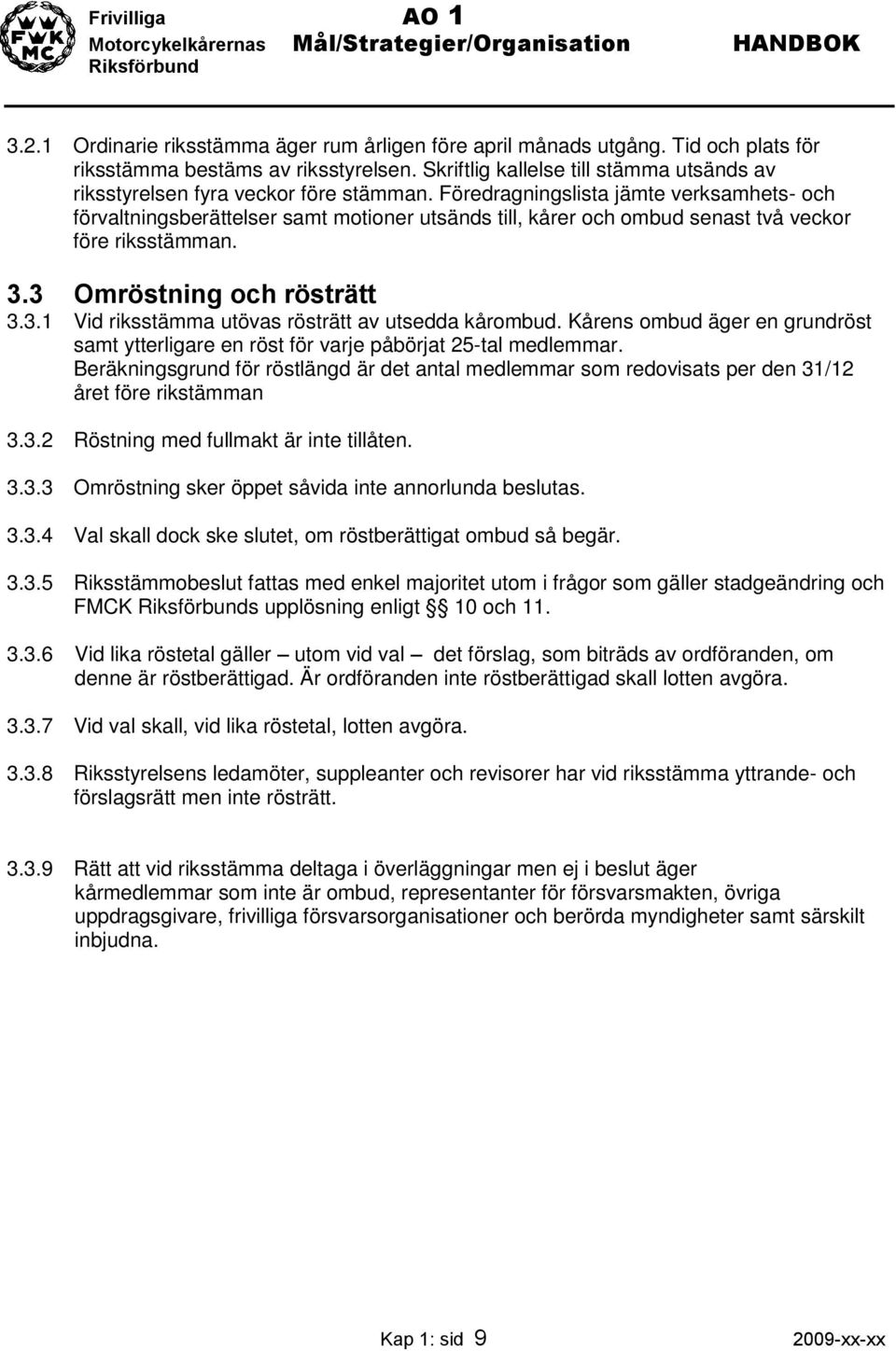 Föredragningslista jämte verksamhets- och förvaltningsberättelser samt motioner utsänds till, kårer och ombud senast två veckor före riksstämman. 3.