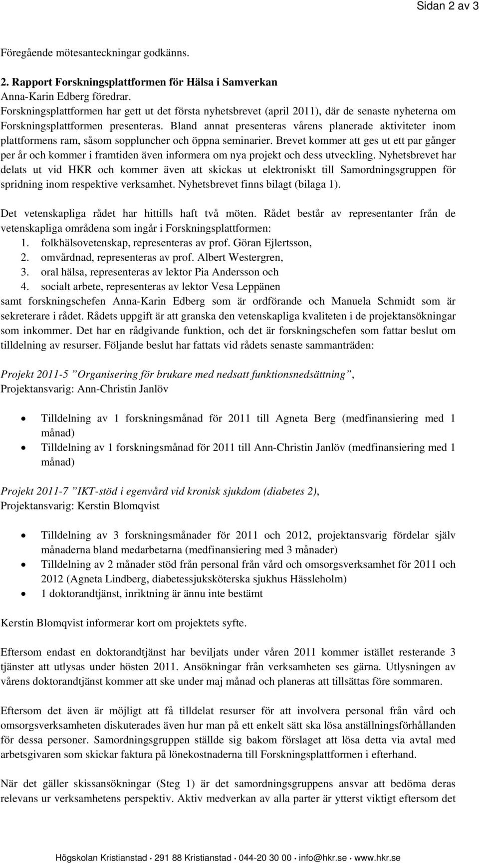 Bland annat presenteras vårens planerade aktiviteter inom plattformens ram, såsom soppluncher och öppna seminarier.