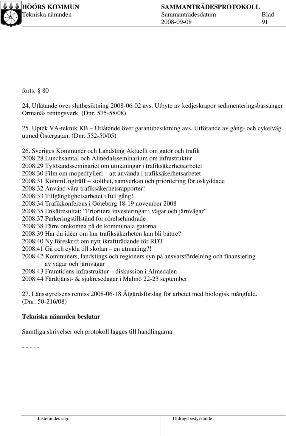 Sveriges Kommuner och Landsting Aktuellt om gator och trafik 2008:28 Lunchsamtal och Almedalsseminarium om infrastruktur 2008:29 Tylösandsseminariet om utmaningar i trafiksäkerhetsarbetet 2008:30