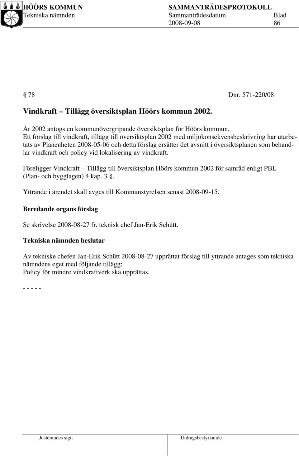 behandlar vindkraft och policy vid lokalisering av vindkraft. Föreligger Vindkraft Tillägg till översiktsplan Höörs kommun 2002 för samråd enligt PBL (Plan- och bygglagen) 4 kap. 3.