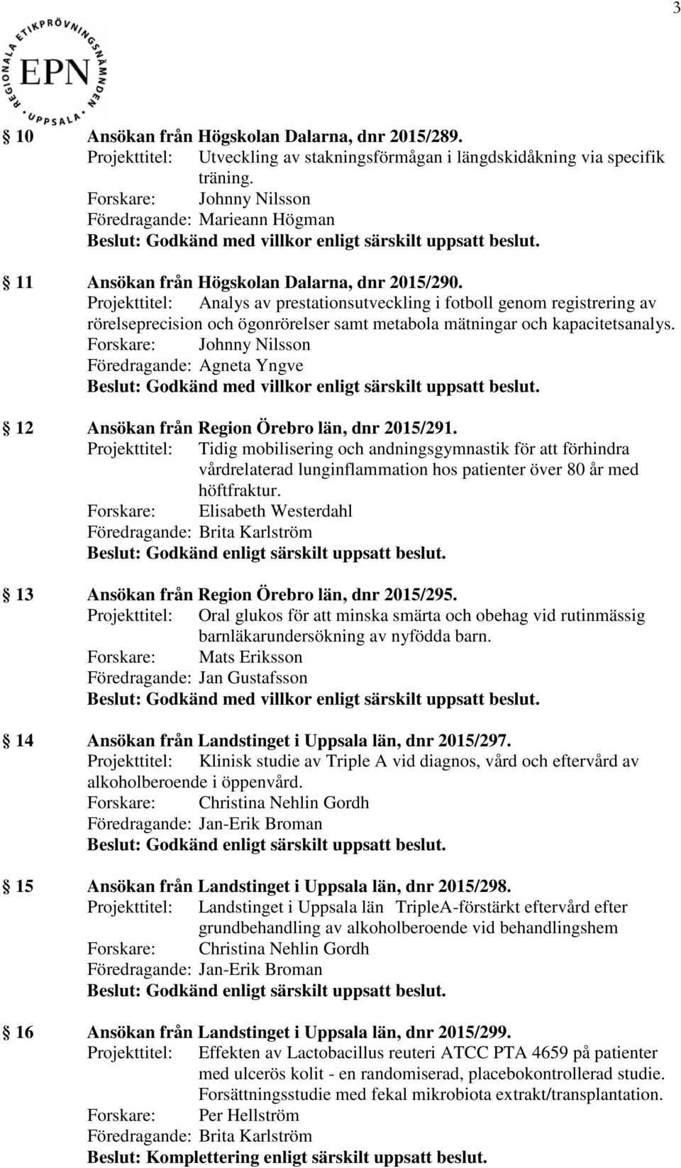 Projekttitel: Analys av prestationsutveckling i fotboll genom registrering av rörelseprecision och ögonrörelser samt metabola mätningar och kapacitetsanalys.