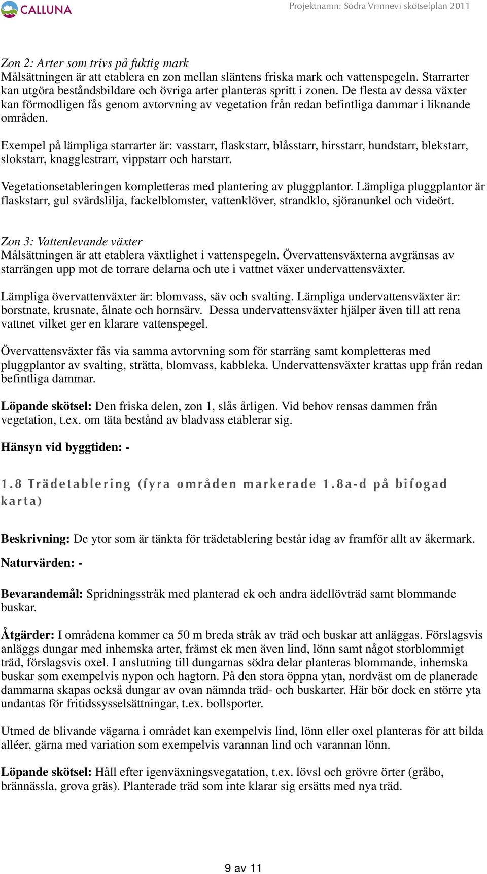 De flesta av dessa växter kan förmodligen fås genom avtorvning av vegetation från redan befintliga dammar i liknande områden.