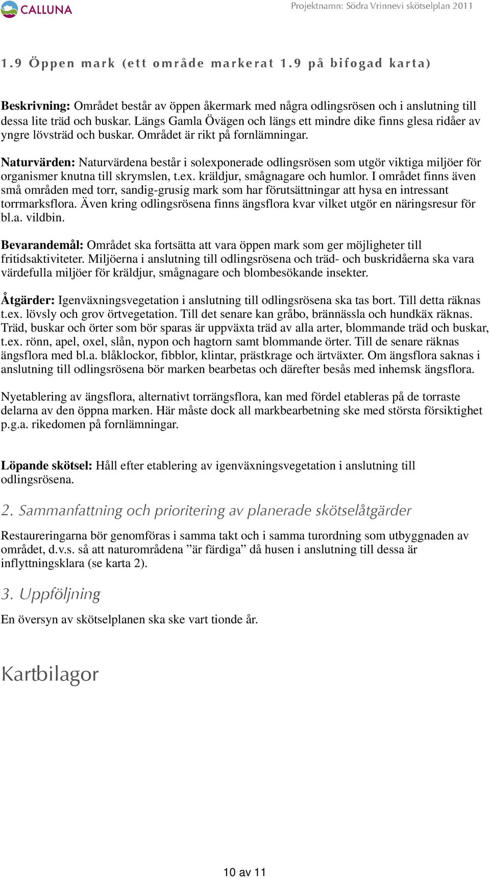 Längs Gamla Övägen och längs ett mindre dike finns glesa ridåer av yngre lövsträd och buskar. Området är rikt på fornlämningar.