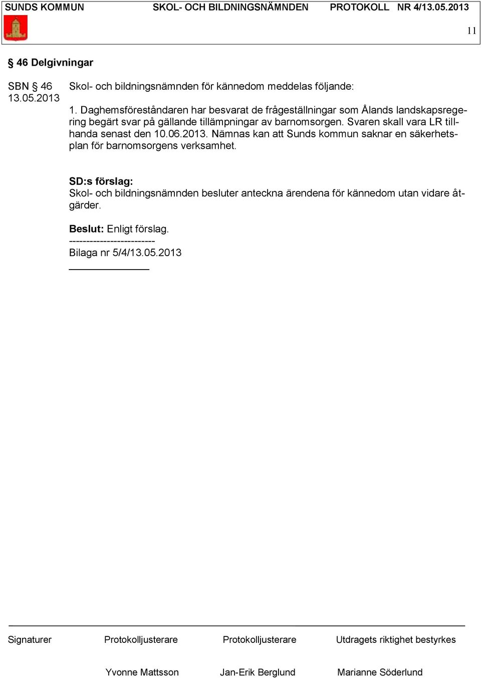 Svaren skall vara LR tillhanda senast den 10.06.2013. Nämnas kan att Sunds kommun saknar en säkerhetsplan för barnomsorgens verksamhet.