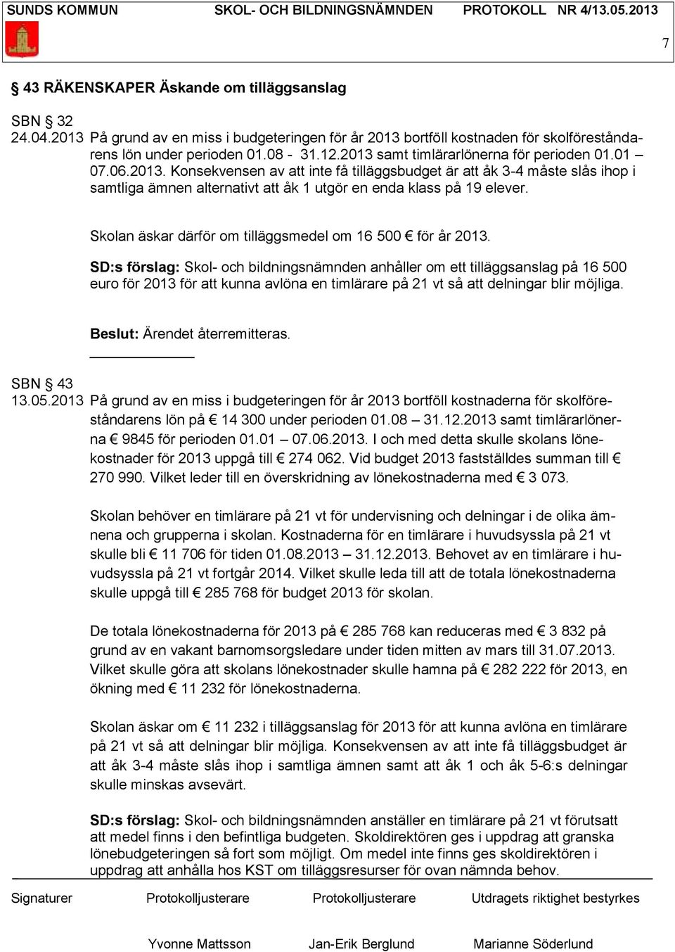 Skolan äskar därför om tilläggsmedel om 16 500 för år 2013.