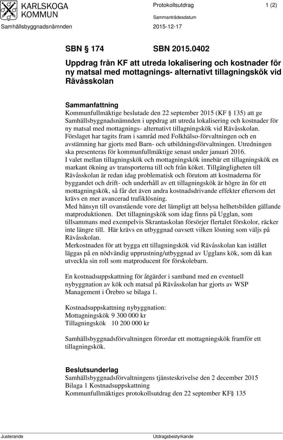 (KF 135) att ge Samhällsbyggnadsnämnden i uppdrag att utreda lokalisering och kostnader för ny matsal med mottagnings- alternativt tillagningskök vid Rävåsskolan.