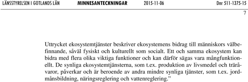 Ett och samma ekosystem kan bidra med flera olika viktiga funktioner och kan därför sägas vara mångfunktionellt.