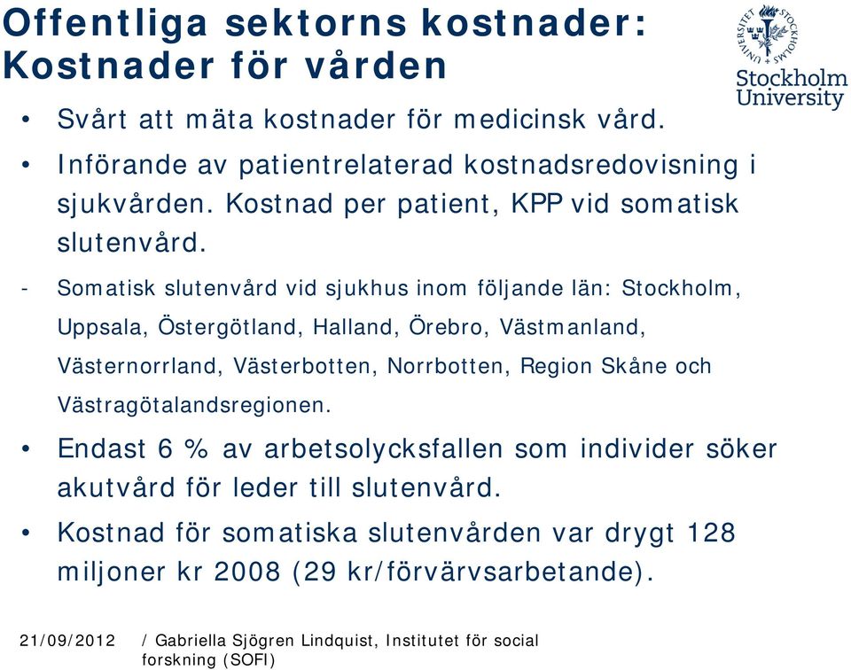 - Somatisk slutenvård vid sjukhus inom följande län: Stockholm, Uppsala, Östergötland, Halland, Örebro, Västmanland, Västernorrland, Västerbotten,