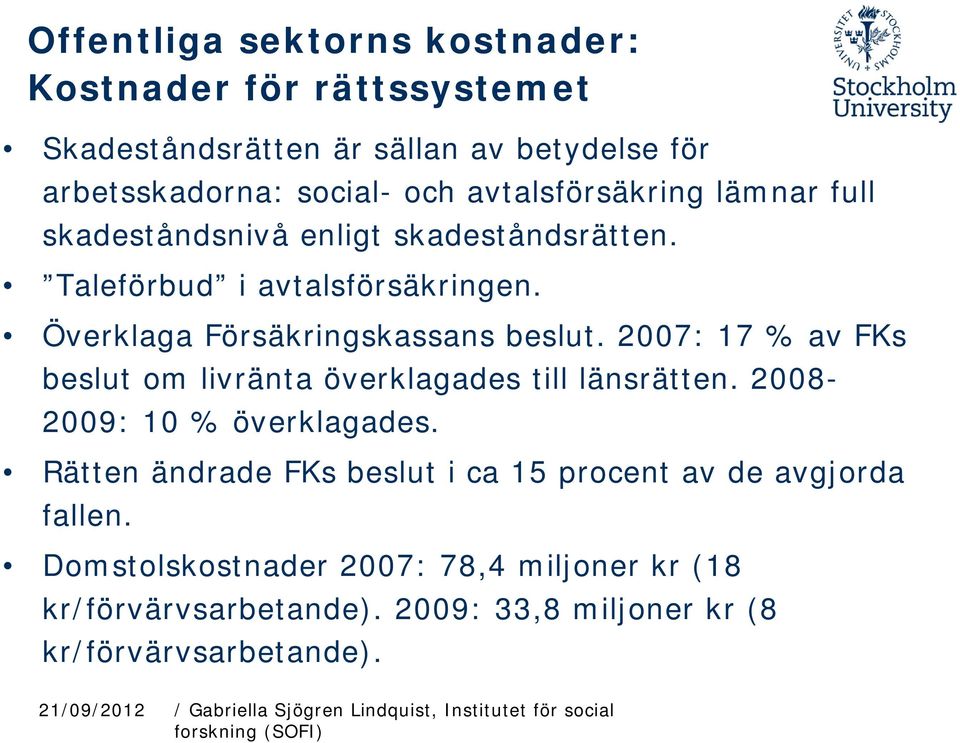 Överklaga Försäkringskassans beslut. 2007: 17 % av FKs beslut om livränta överklagades till länsrätten. 2008-2009: 10 % överklagades.