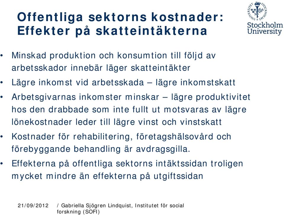 inte fullt ut motsvaras av lägre lönekostnader leder till lägre vinst och vinstskatt Kostnader för rehabilitering, företagshälsovård och