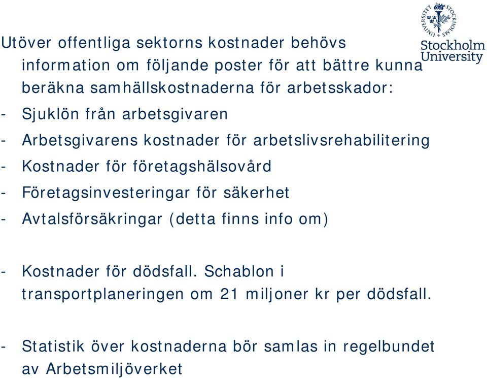 företagshälsovård - Företagsinvesteringar för säkerhet - Avtalsförsäkringar (detta finns info om) - Kostnader för dödsfall.