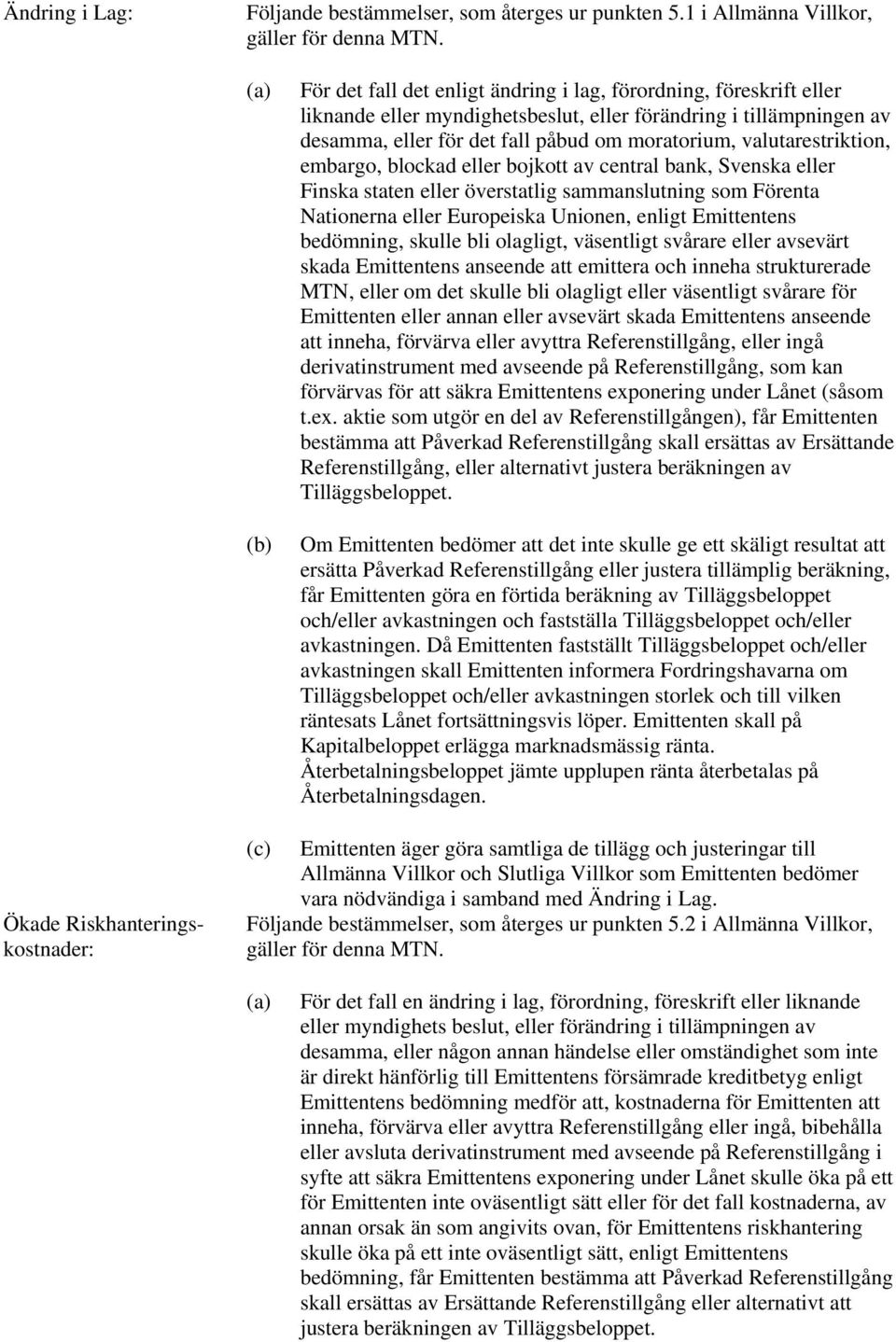 valutarestriktion, embargo, blockad eller bojkott av central bank, Svenska eller Finska staten eller överstatlig sammanslutning som Förenta Nationerna eller Europeiska Unionen, enligt Emittentens