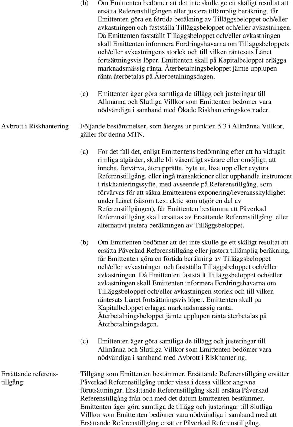 Då Emittenten fastställt Tilläggsbeloppet och/eller avkastningen skall Emittenten informera Fordringshavarna om Tilläggsbeloppets och/eller avkastningens storlek och till vilken räntesats Lånet