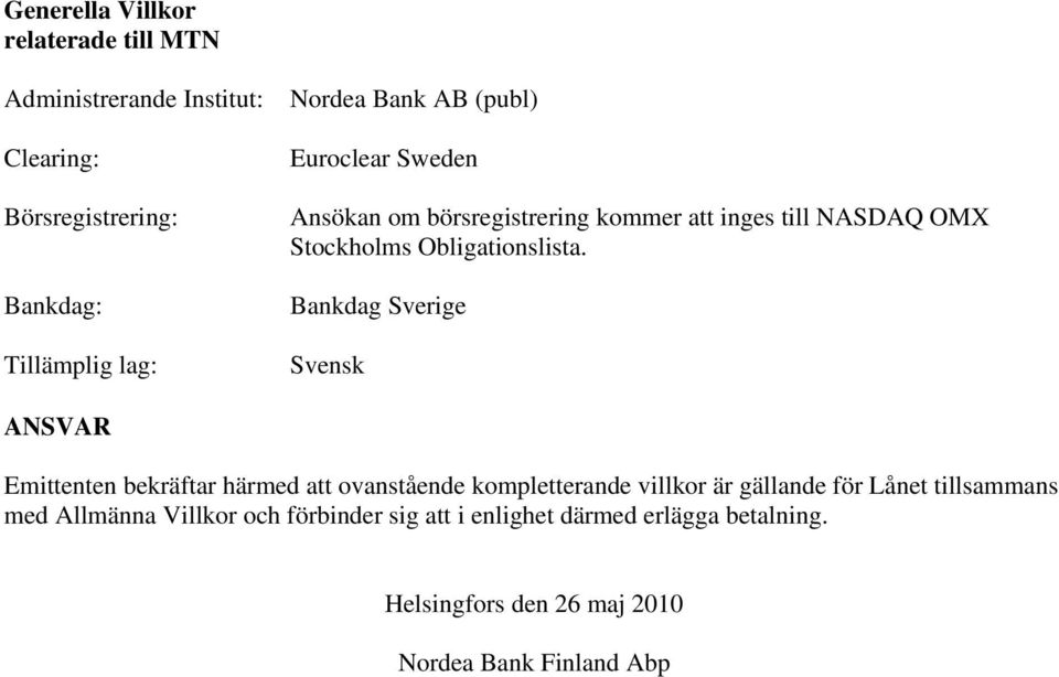 Bankdag Sverige Svensk ANSVAR Emittenten bekräftar härmed att ovanstående kompletterande villkor är gällande för Lånet