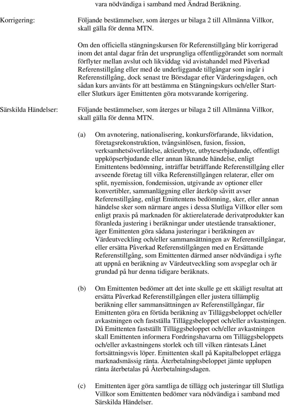 med Påverkad Referenstillgång eller med de underliggande tillgångar som ingår i Referenstillgång, dock senast tre Börsdagar efter Värderingsdagen, och sådan kurs använts för att bestämma en