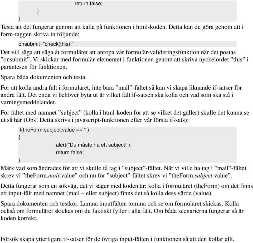 Vi skickar med formulär-elementet i funktionen genom att skriva nyckelordet this i parantesen för funktionen. Spara båda dokumenten och testa.