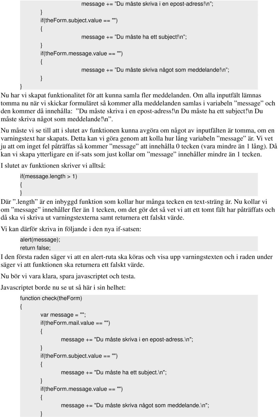 Om alla inputfält lämnas tomma nu när vi skickar formuläret så kommer alla meddelanden samlas i variabeln message och den kommer då innehålla: Du måste skriva i en epost-adress!