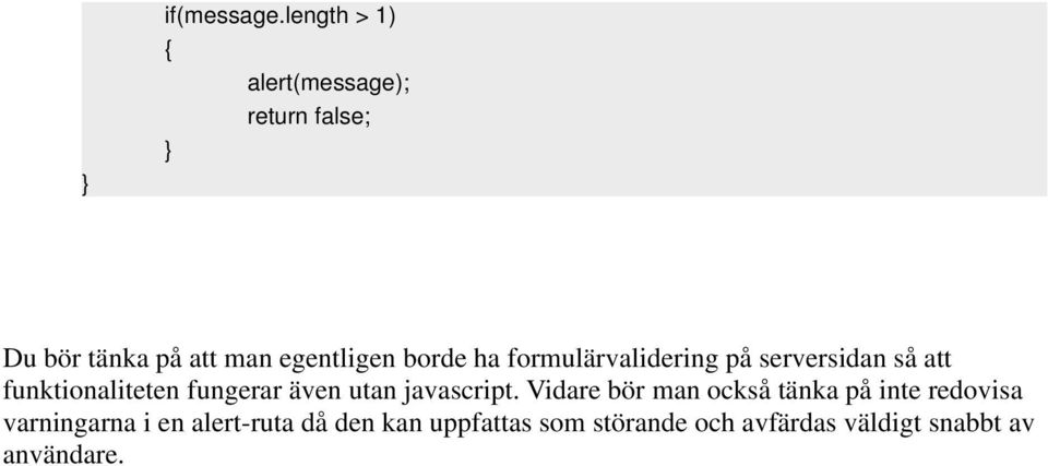 ha formulärvalidering på serversidan så att funktionaliteten fungerar även utan