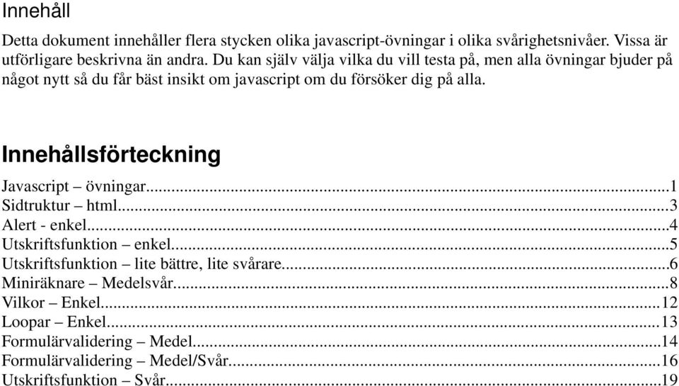 Innehållsförteckning Javascript övningar...1 Sidtruktur html...3 Alert - enkel...4 Utskriftsfunktion enkel.