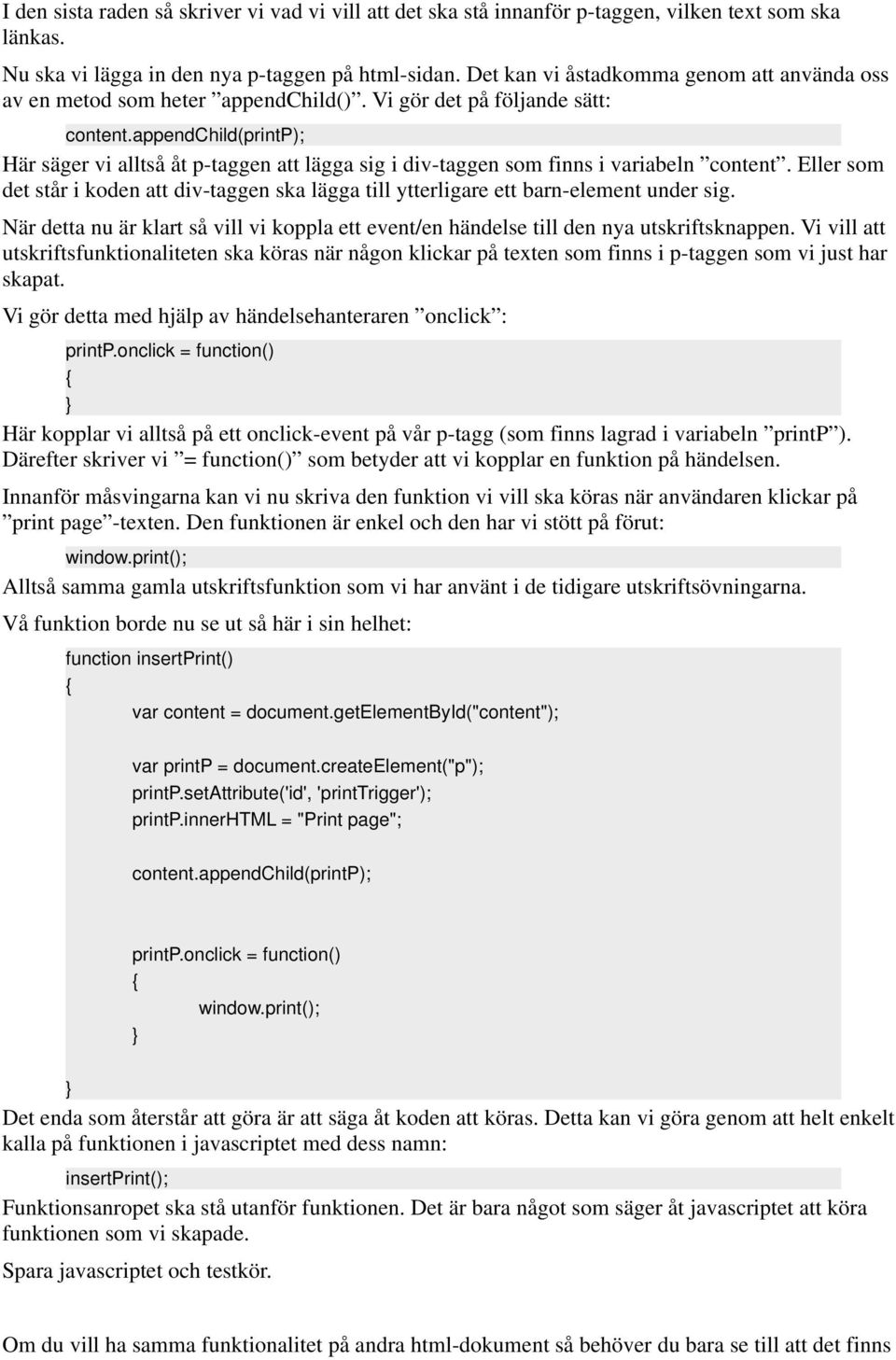 appendchild(printp); Här säger vi alltså åt p-taggen att lägga sig i div-taggen som finns i variabeln content.