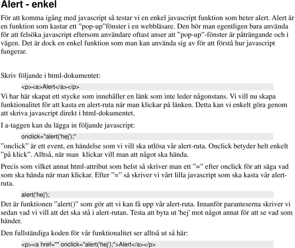 Det är dock en enkel funktion som man kan använda sig av för att förstå hur javascript fungerar.