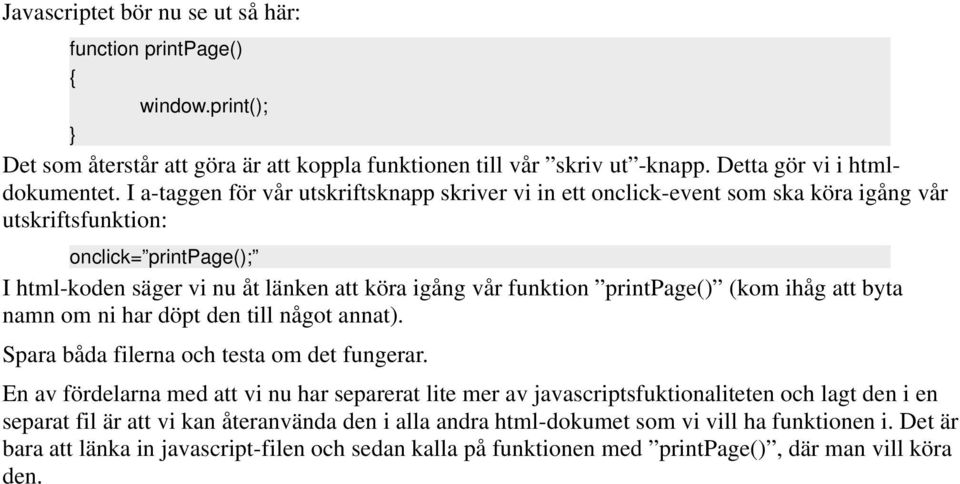 printpage() (kom ihåg att byta namn om ni har döpt den till något annat). Spara båda filerna och testa om det fungerar.