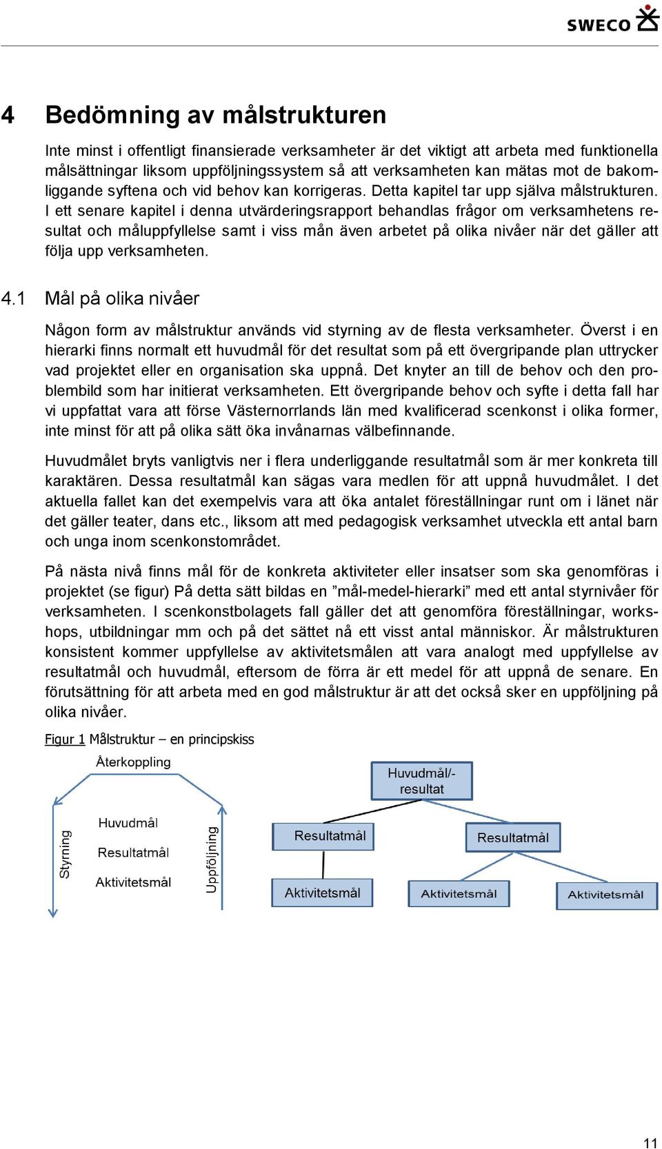 I ett senare kapitel i denna utvärderingsrapport behandlas frågor om verksamhetens resultat och måluppfyllelse samt i viss mån även arbetet på olika nivåer när det gäller att följa upp verksamheten.