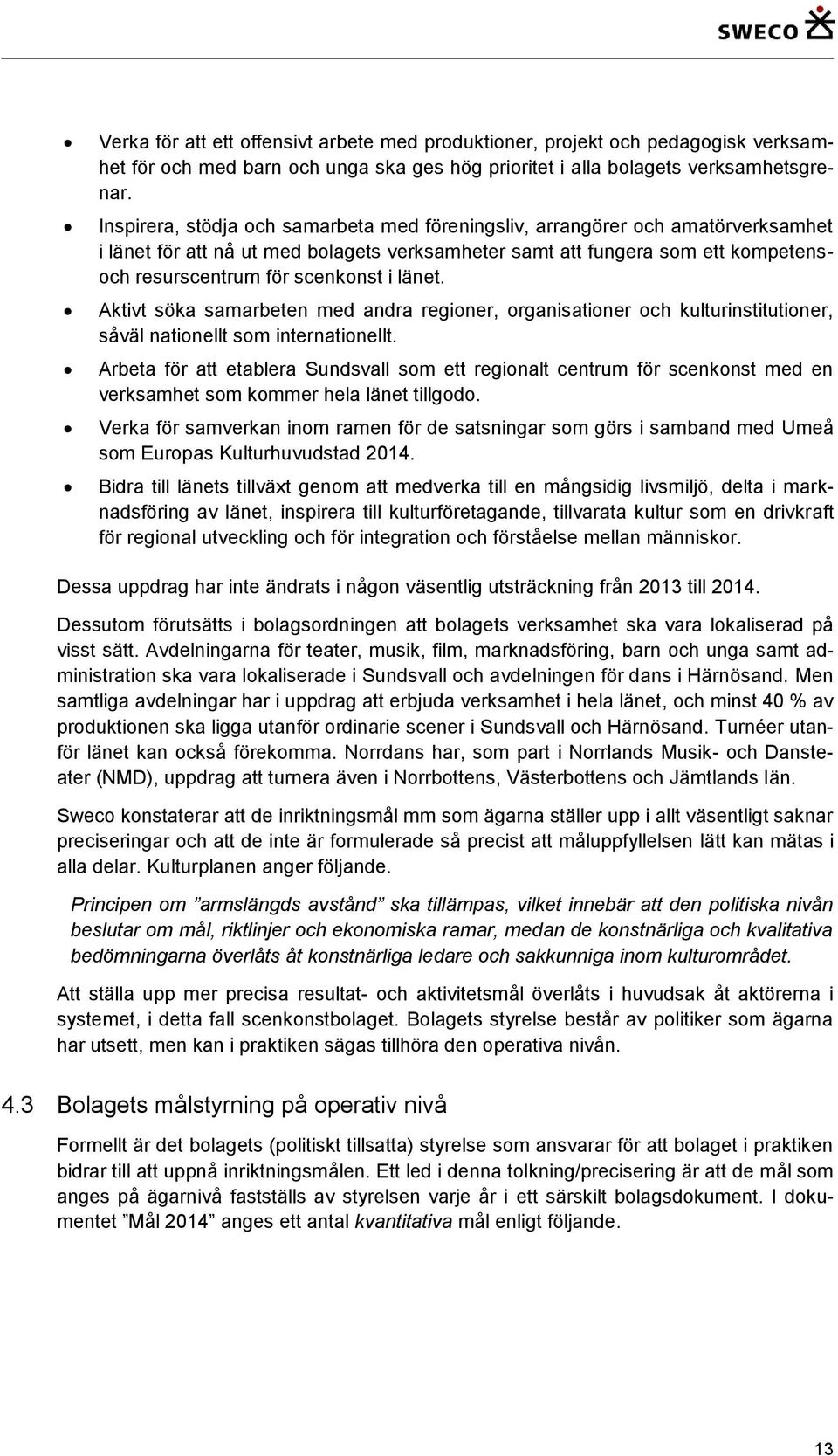 länet. Aktivt söka samarbeten med andra regioner, organisationer och kulturinstitutioner, såväl nationellt som internationellt.