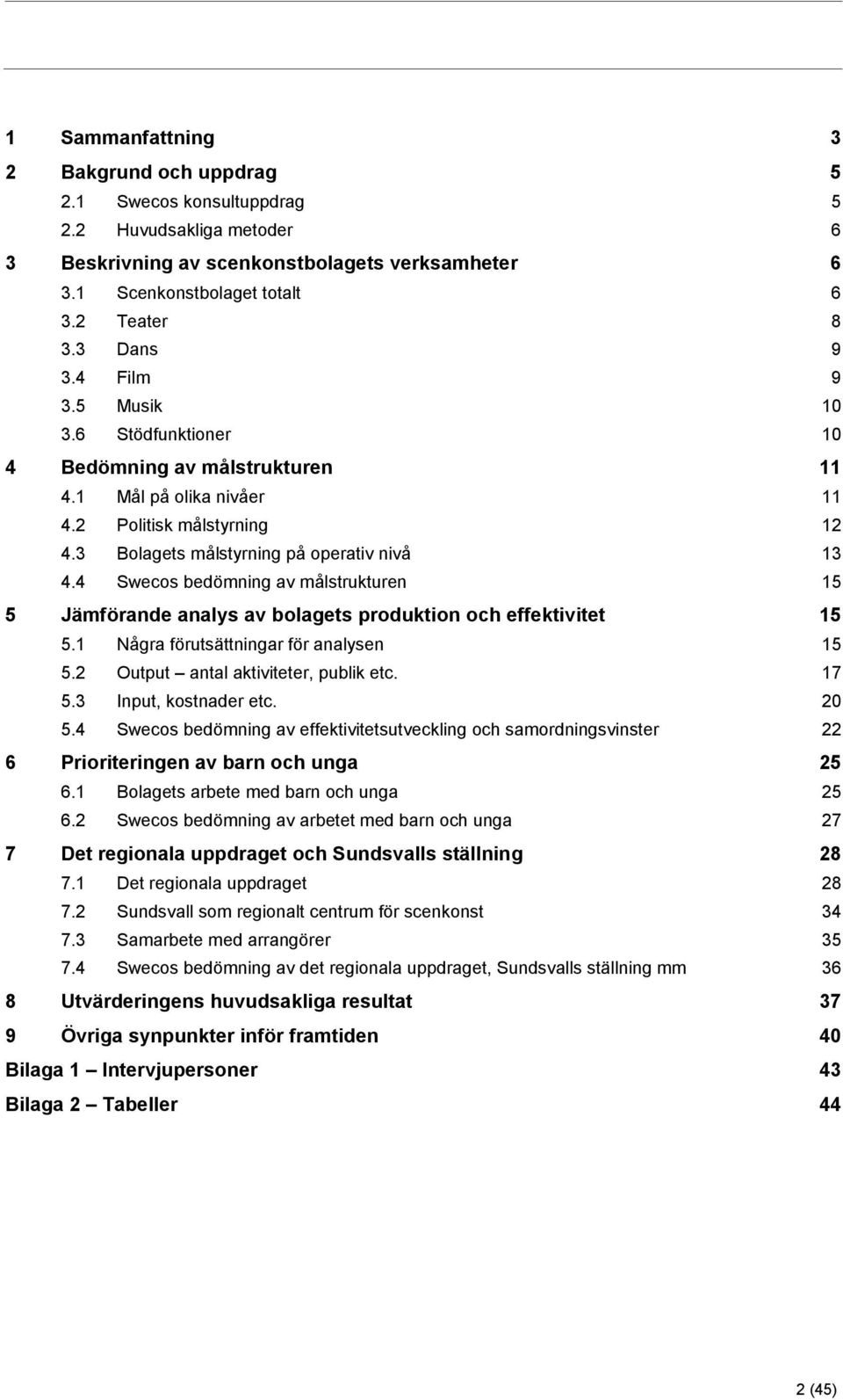 4 Swecos bedömning av målstrukturen 15 5 Jämförande analys av bolagets produktion och effektivitet 15 5.1 Några förutsättningar för analysen 15 5.2 Output antal aktiviteter, publik etc. 17 5.