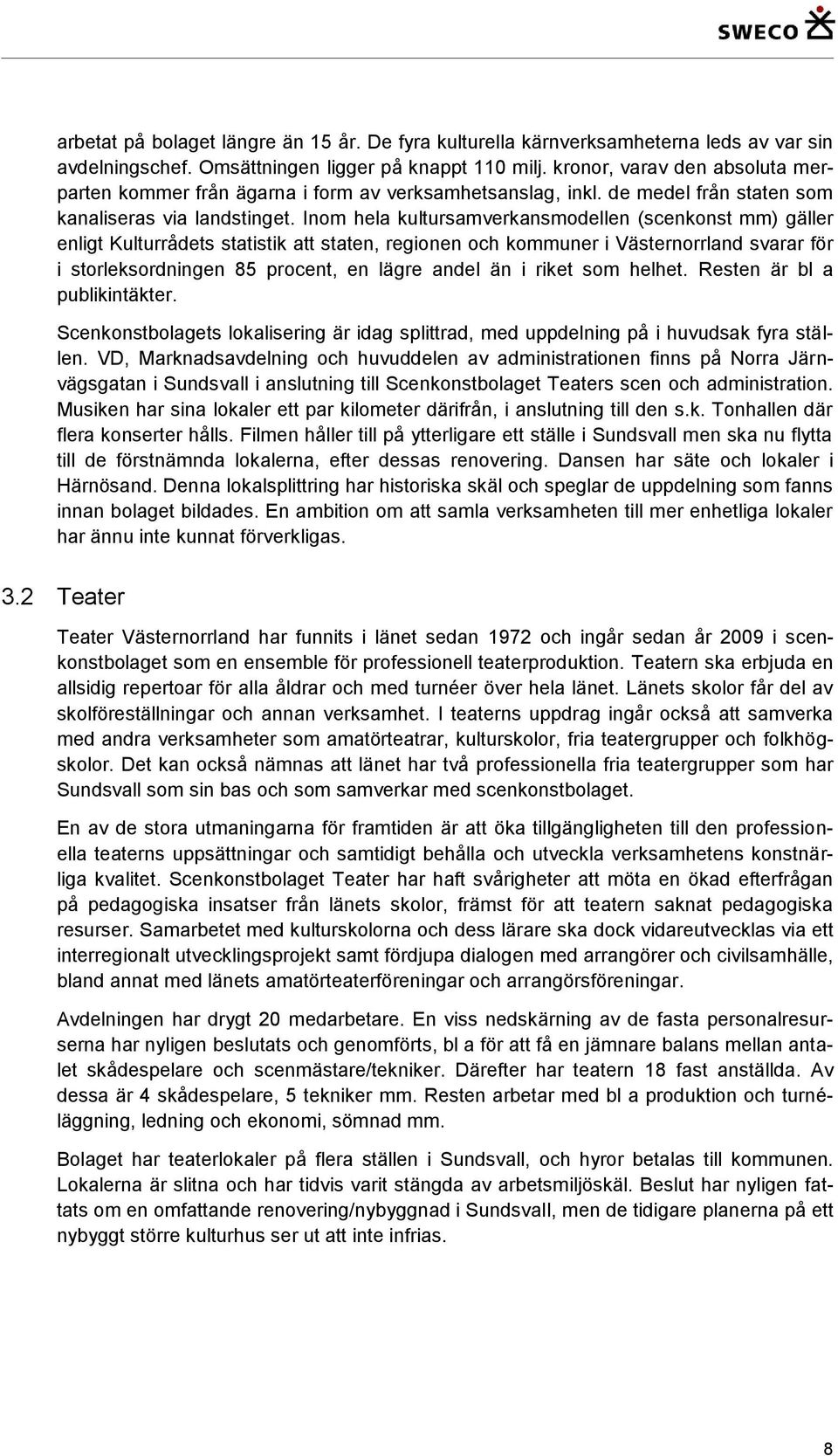 Inom hela kultursamverkansmodellen (scenkonst mm) gäller enligt Kulturrådets statistik att staten, regionen och kommuner i Västernorrland svarar för i storleksordningen 85 procent, en lägre andel än