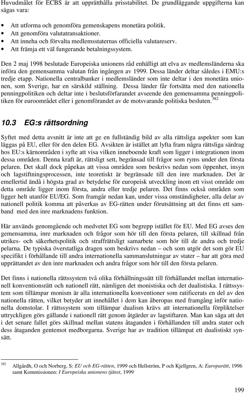 Den 2 maj 1998 beslutade Europeiska unionens råd enhälligt att elva av medlemsländerna ska införa den gemensamma valutan från ingången av 1999. Dessa länder deltar således i EMU:s tredje etapp.