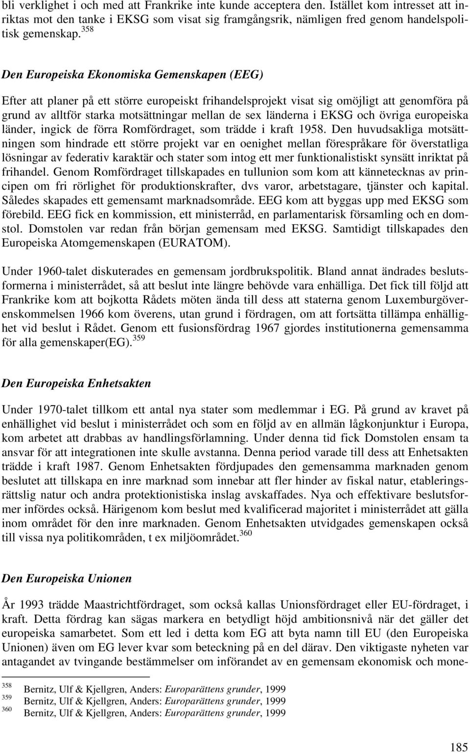 länderna i EKSG och övriga europeiska länder, ingick de förra Romfördraget, som trädde i kraft 1958.